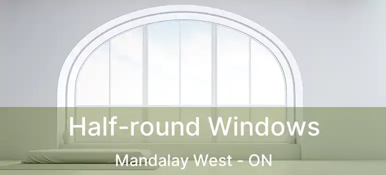  Half-round Windows Mandalay West - ON