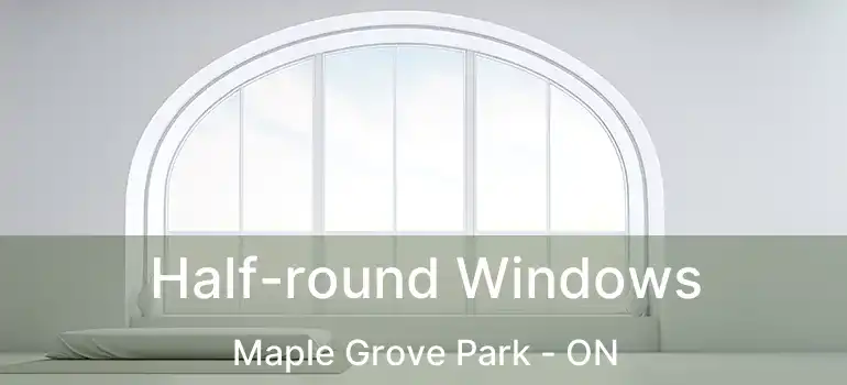  Half-round Windows Maple Grove Park - ON