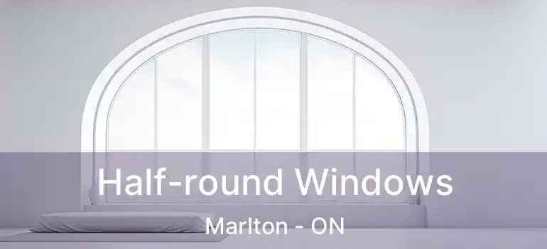  Half-round Windows Marlton - ON