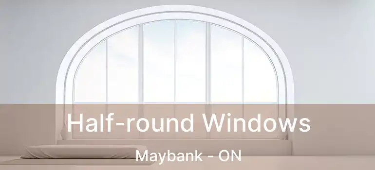  Half-round Windows Maybank - ON