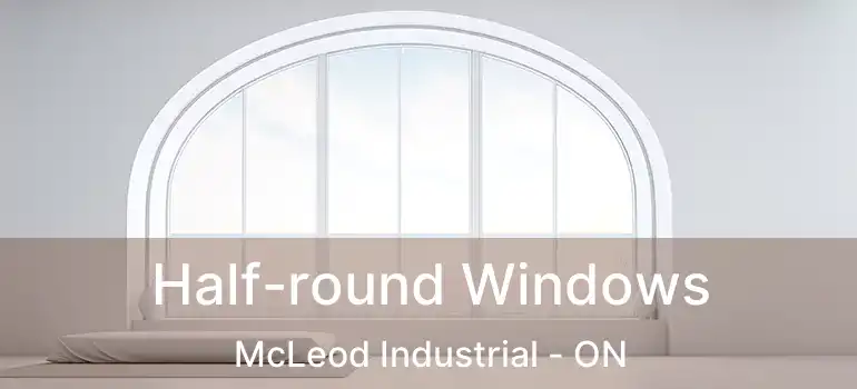  Half-round Windows McLeod Industrial - ON