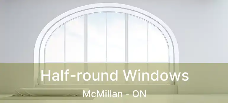 Half-round Windows McMillan - ON