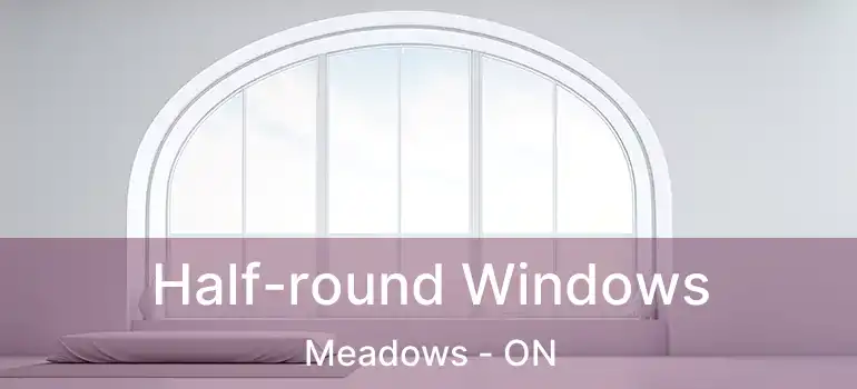  Half-round Windows Meadows - ON