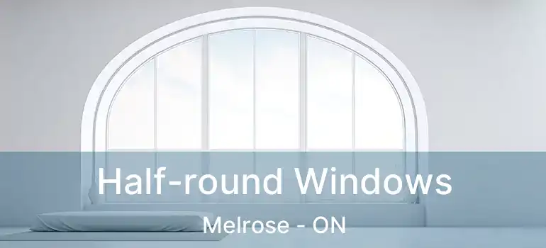  Half-round Windows Melrose - ON