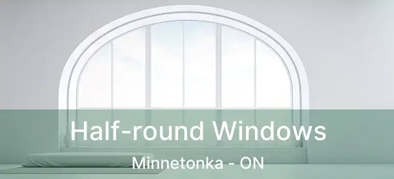  Half-round Windows Minnetonka - ON
