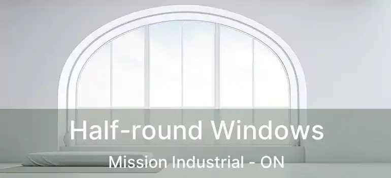  Half-round Windows Mission Industrial - ON