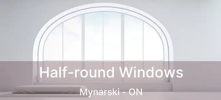  Half-round Windows Mynarski - ON