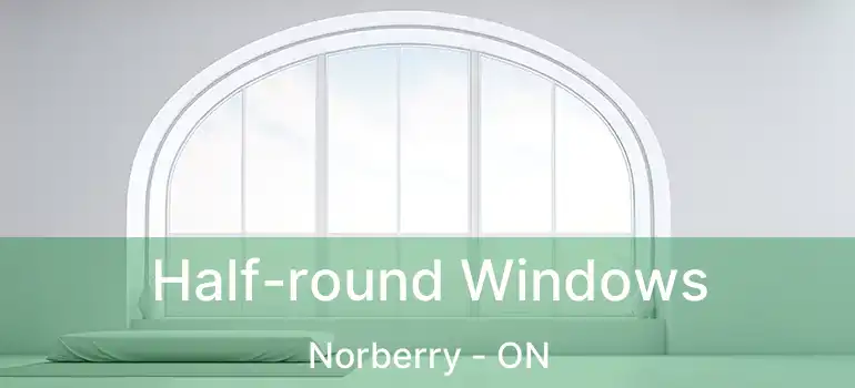  Half-round Windows Norberry - ON