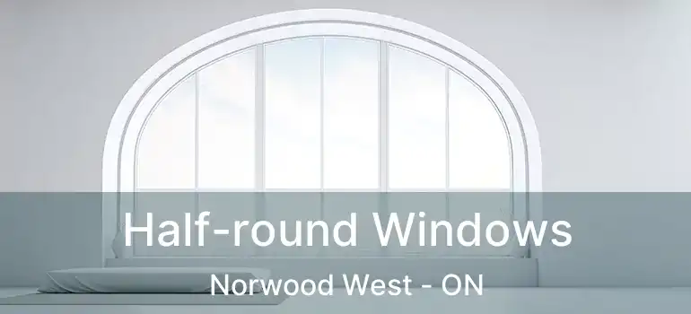  Half-round Windows Norwood West - ON