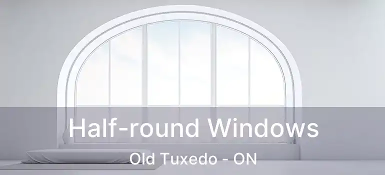  Half-round Windows Old Tuxedo - ON