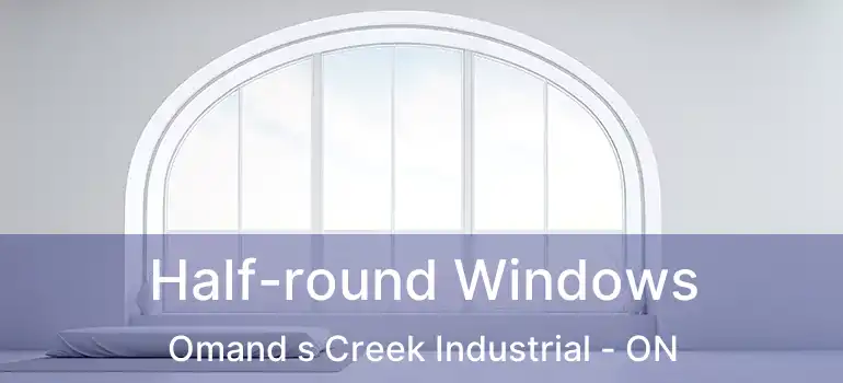  Half-round Windows Omand s Creek Industrial - ON