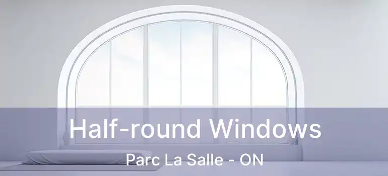  Half-round Windows Parc La Salle - ON