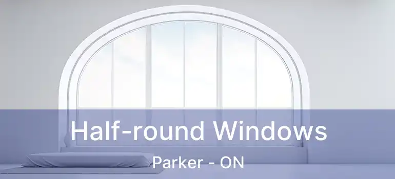  Half-round Windows Parker - ON