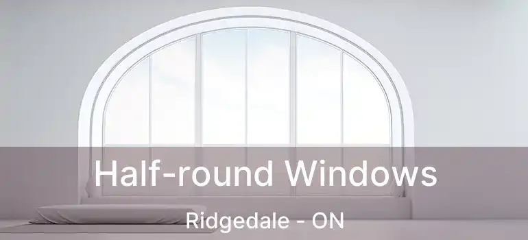  Half-round Windows Ridgedale - ON