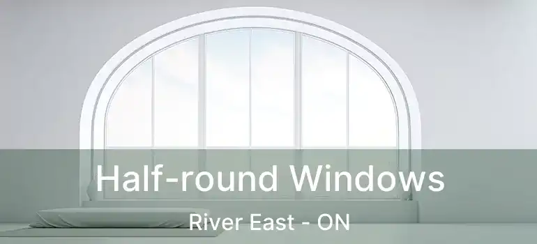  Half-round Windows River East - ON