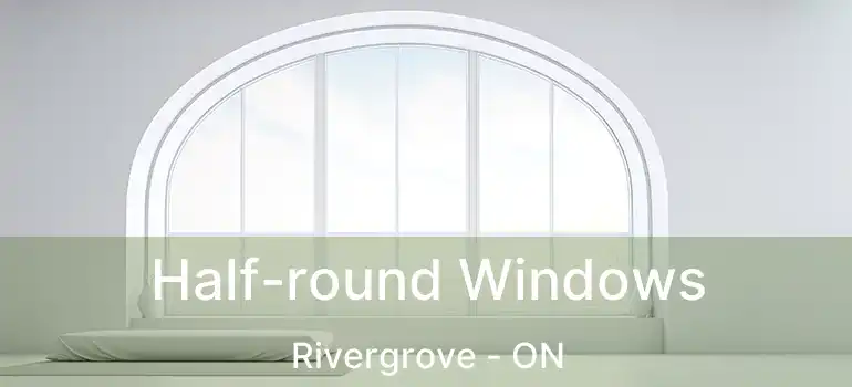  Half-round Windows Rivergrove - ON