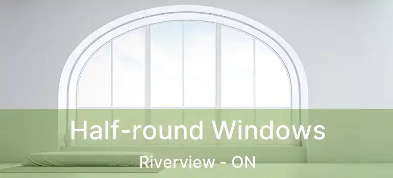  Half-round Windows Riverview - ON