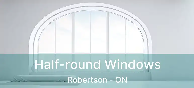  Half-round Windows Robertson - ON