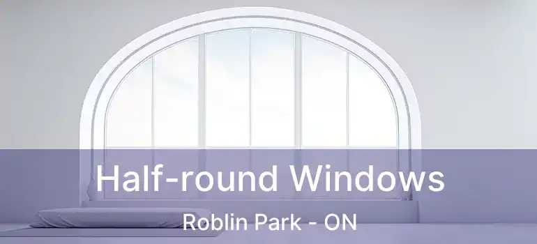  Half-round Windows Roblin Park - ON