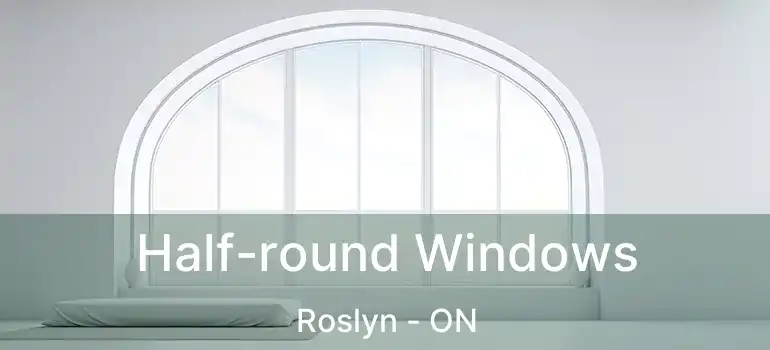  Half-round Windows Roslyn - ON