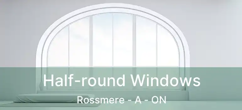  Half-round Windows Rossmere - A - ON