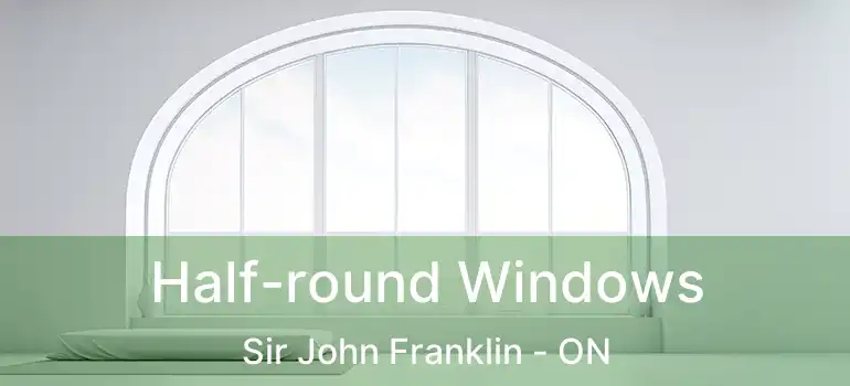  Half-round Windows Sir John Franklin - ON
