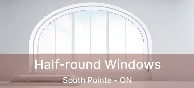 Half-round Windows South Pointe - ON