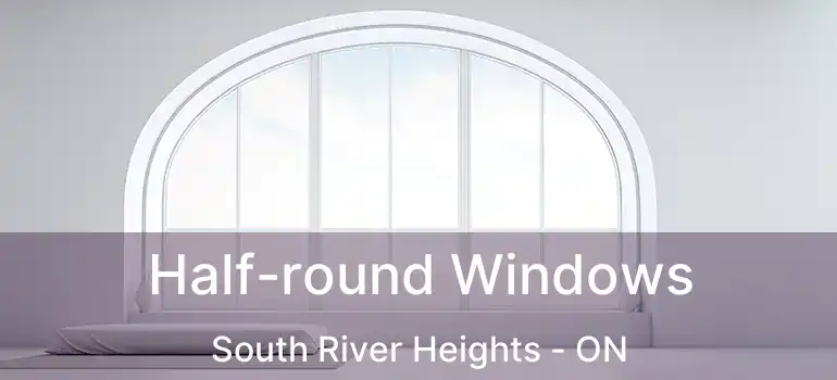  Half-round Windows South River Heights - ON