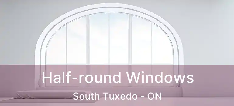  Half-round Windows South Tuxedo - ON
