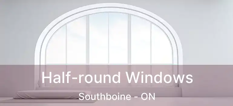  Half-round Windows Southboine - ON