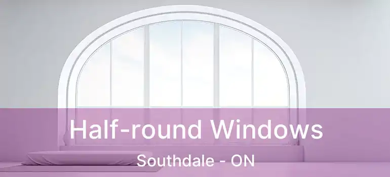  Half-round Windows Southdale - ON