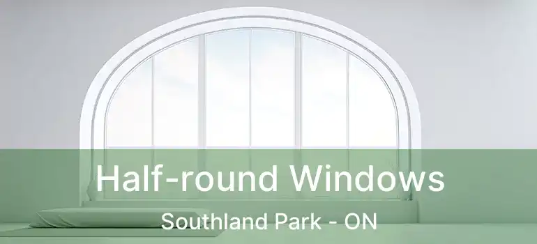  Half-round Windows Southland Park - ON