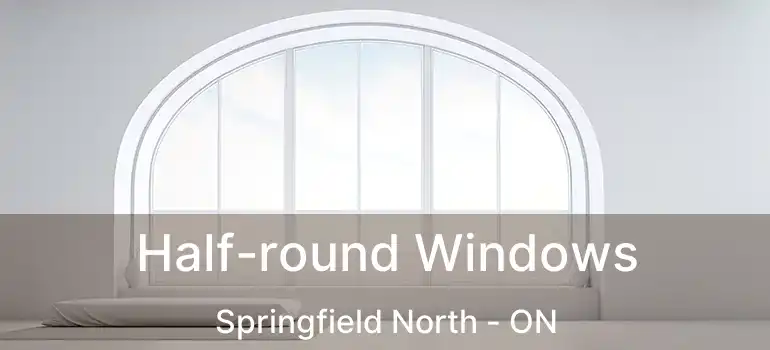  Half-round Windows Springfield North - ON
