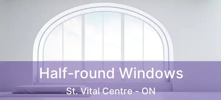  Half-round Windows St. Vital Centre - ON