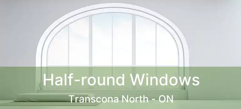  Half-round Windows Transcona North - ON