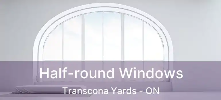  Half-round Windows Transcona Yards - ON