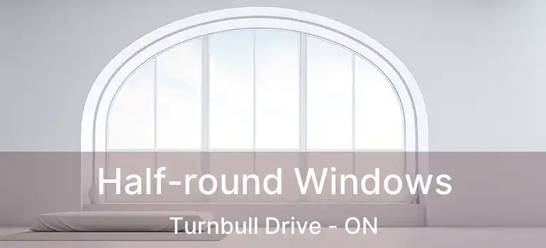  Half-round Windows Turnbull Drive - ON