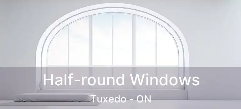  Half-round Windows Tuxedo - ON