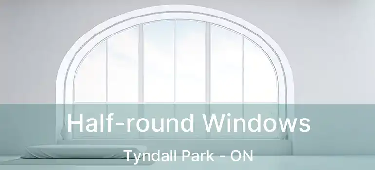  Half-round Windows Tyndall Park - ON
