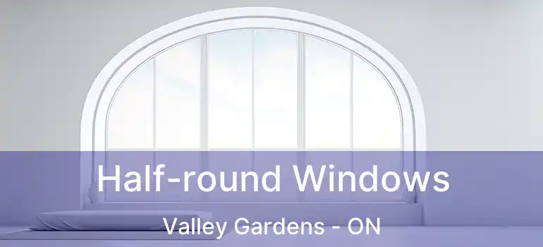  Half-round Windows Valley Gardens - ON