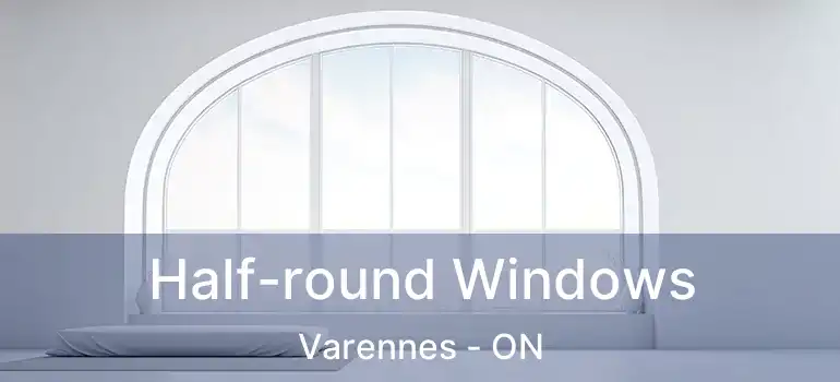  Half-round Windows Varennes - ON