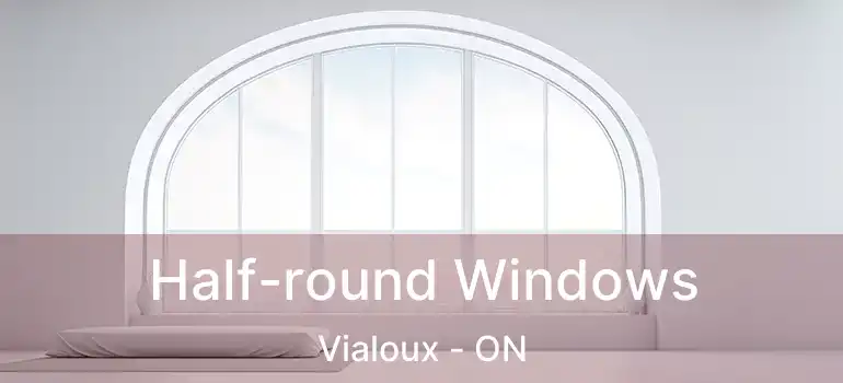  Half-round Windows Vialoux - ON