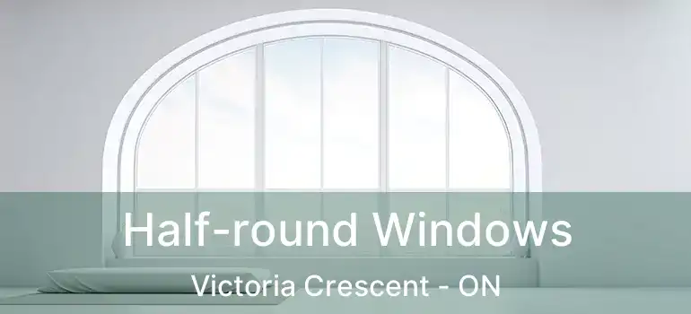  Half-round Windows Victoria Crescent - ON