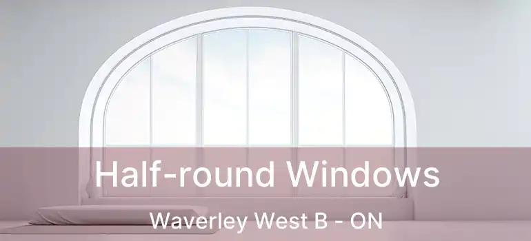  Half-round Windows Waverley West B - ON