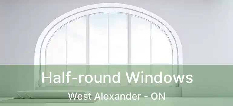  Half-round Windows West Alexander - ON