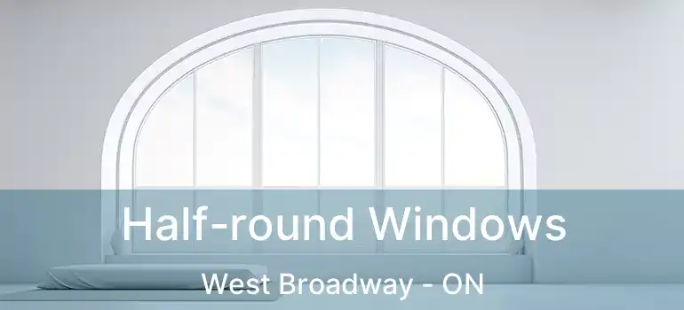  Half-round Windows West Broadway - ON