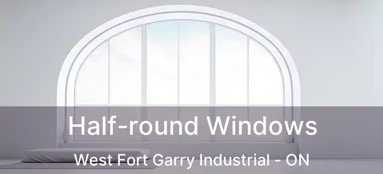 Half-round Windows West Fort Garry Industrial - ON