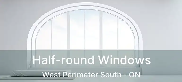  Half-round Windows West Perimeter South - ON