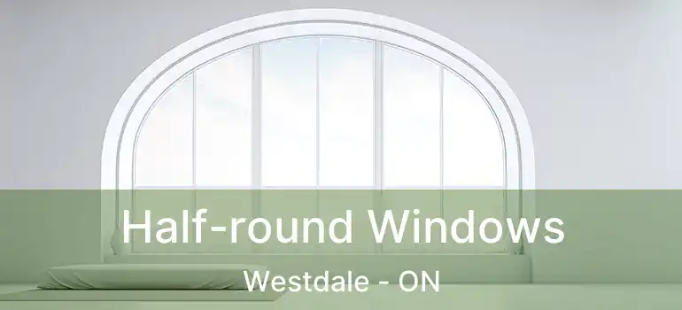  Half-round Windows Westdale - ON