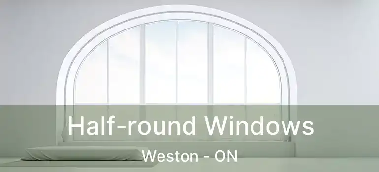  Half-round Windows Weston - ON